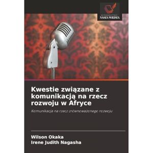 Wilson Kwestie związane z komunikacją na rzecz rozwoju w Afryce: Komunikacja na rzecz zrównoważonego rozwoju: Komunikacja na rzecz zrównowa¿onego rozwoju Wilson Kwestie związane z komunikacją na rzecz rozwoju w Afryce: Komunikacja na rzecz zrównoważonego rozwoju: Komunikacja na rzecz zrównowa¿onego rozwoju