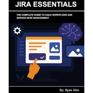 Kim, Ryan Jira Essentials: The Complete Guide to Agile Workflows and Service Desk Management Kim, Ryan Jira Essentials: The Complete Guide to Agile Workflows and Service Desk Management