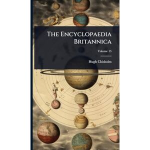 Chisholm, Hugh The Encyclopaedia Britannica Chisholm, Hugh The Encyclopaedia Britannica