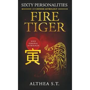 S.T., Althea 60 PERSONALITY TYPES OF CHINESE ASTROLOGY: FIRE TIGER S.T., Althea 60 PERSONALITY TYPES OF CHINESE ASTROLOGY: FIRE TIGER