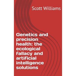 Scott Genetics and precision health: the ecological fallacy and artificial intelligence solutions Scott Genetics and precision health: the ecological fallacy and artificial intelligence solutions