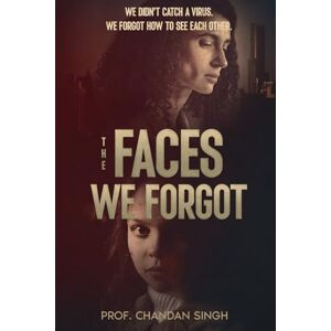 singh, Prof chandan The Faces We Forgot: “We didn’t catch a virus, we forgot how to see each other.” singh, Prof chandan The Faces We Forgot: “We didn’t catch a virus, we forgot how to see each other.”