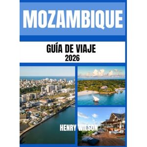Wilson GUÍA DE VIAJES DE MOZAMBIQUE 2026: Tu puerta de entrada a playas vírgenes, escapadas a islas paradisíacas y auténticas aventuras africanas. Wilson GUÍA DE VIAJES DE MOZAMBIQUE 2026: Tu puerta de entrada a playas vírgenes, escapadas a islas paradisíacas y auténticas aventuras africanas.
