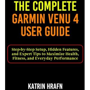 Hrafn, Katrin The Complete Garmin Venu 4 User Guide: Step-by-Step Setup, Hidden Features, and Expert Tips to Maximize Health, Fitness, and Everyday Performance Hrafn, Katrin The Complete Garmin Venu 4 User Guide: Step-by-Step Setup, Hidden Features, and Expert Tips to Maximize Health, Fitness, and Everyday Performance