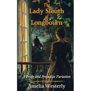 Westerly, Amelia The Lady Sleuth of Longbourn: A Pride and Prejudice Variation (Sweet Pride and Prejudice Variations) Westerly, Amelia The Lady Sleuth of Longbourn: A Pride and Prejudice Variation (Sweet Pride and Prejudice Variations)
