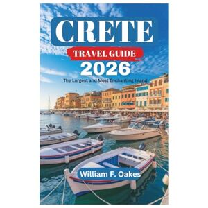 Oakes, William F. CRETE TRAVEL GUIDE 2026: The Largest and Most Enchanting Island Oakes, William F. CRETE TRAVEL GUIDE 2026: The Largest and Most Enchanting Island