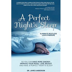 Anderson, Dr. James A Perfect Night's Sleep- Eliminate Restless Legs Syndrome: So You Can Have More Energy, Improve Your Mood, Lose Weight, and Have a Perfect Night's Sleep Anderson, Dr. James A Perfect Night's Sleep- Eliminate Restless Legs Syndrome: So You Can Have More Energy, Improve Your Mood, Lose Weight, and Have a Perfect Night's Sleep