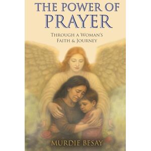 Besay, Murdie THE POWER OF PRAYER: Through a Woman's Faith & Journey Besay, Murdie THE POWER OF PRAYER: Through a Woman's Faith & Journey