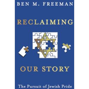 Freeman, Ben M Reclaiming Our Story: The Pursuit of Jewish Pride: 2 Freeman, Ben M Reclaiming Our Story: The Pursuit of Jewish Pride: 2