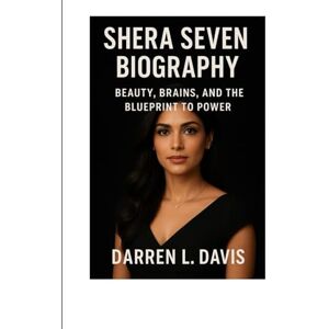 Davis, Darren L. SHERA SEVEN BIOGRAPHY: Beauty, Brains, and the Blueprint to Power Davis, Darren L. SHERA SEVEN BIOGRAPHY: Beauty, Brains, and the Blueprint to Power