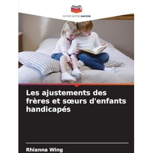 Wing, Rhianna Les ajustements des frères et soeurs d'enfants handicapés Wing, Rhianna Les ajustements des frères et soeurs d'enfants handicapés
