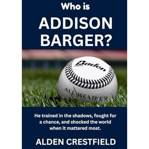 Crestfield, Alden Who is Addison Barger?: He trained in the shadows, fought for a chance, and shocked the world when it mattered the most. (The Hall of Baseball Greats Series) Crestfield, Alden Who is Addison Barger?: He trained in the shadows, fought for a chance, and shocked the world when it mattered the most. (The Hall of Baseball Greats Series)