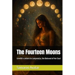 Avatar The Fourteen Moons: Urmilā’s Letters to Lakṣmaṇa, the Beloved of Her Soul Avatar The Fourteen Moons: Urmilā’s Letters to Lakṣmaṇa, the Beloved of Her Soul