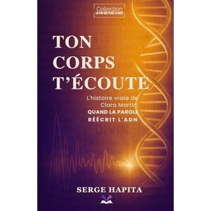 HAPITA, Serge Ton corps t'écoute: L'histoire vraie de Clara Martin: QUAND LA PAROLE RÉÉCRIT L'ADN (La foi qui plaît à Dieu) HAPITA, Serge Ton corps t'écoute: L'histoire vraie de Clara Martin: QUAND LA PAROLE RÉÉCRIT L'ADN (La foi qui plaît à Dieu)
