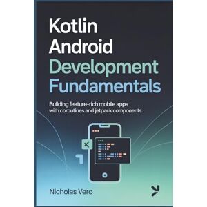 Vero, Nicholas Kotlin Android Development Fundamentals: Building Feature-Rich Mobile Apps with Coroutines and Jetpack Components Vero, Nicholas Kotlin Android Development Fundamentals: Building Feature-Rich Mobile Apps with Coroutines and Jetpack Components