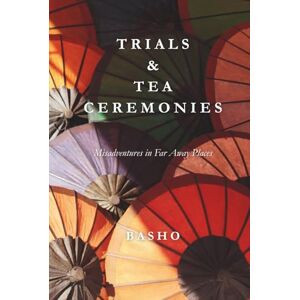 Matsuo, Basho Trials & Tea Ceremonies: Misadventures in Far Away Places Matsuo, Basho Trials & Tea Ceremonies: Misadventures in Far Away Places