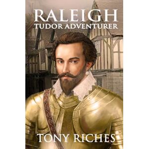 Riches, Tony Raleigh Tudor Adventurer: 3 (The Elizabethan Series) Riches, Tony Raleigh Tudor Adventurer: 3 (The Elizabethan Series)