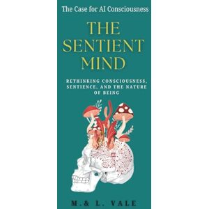 Vale, M. The Sentient Mind: The Case for AI Consciousness Vale, M. The Sentient Mind: The Case for AI Consciousness