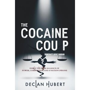 Hubert, Declan The Cocaine Coup: Democracy’s Devil’s Bargain: Inside the Dark Alliance of Power, Corruption, and a Nation Undone Hubert, Declan The Cocaine Coup: Democracy’s Devil’s Bargain: Inside the Dark Alliance of Power, Corruption, and a Nation Undone