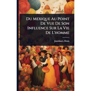 1815-, Jourdanet Denis Du Mexique Au Point De Vue De Son Influence Sur La Vie De L'homme 1815-, Jourdanet Denis Du Mexique Au Point De Vue De Son Influence Sur La Vie De L'homme
