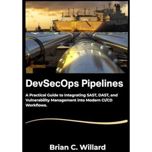 C. Willard, Brian DevSecOps Pipelines: A Practical Guide to Integrating SAST, DAST, and Vulnerability Management into Modern CI/CD Workflows. C. Willard, Brian DevSecOps Pipelines: A Practical Guide to Integrating SAST, DAST, and Vulnerability Management into Modern CI/CD Workflows.