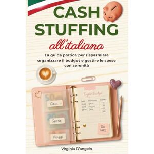 D'ANGELO, VIRGINIA CASH STUFFING ALL'ITALIANA: La Guida Pratica per Risparmiare, Organizzare il Budget e Gestire le Spese con Serenità D'ANGELO, VIRGINIA CASH STUFFING ALL'ITALIANA: La Guida Pratica per Risparmiare, Organizzare il Budget e Gestire le Spese con Serenità