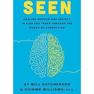 Hutcherson, Will Seen: Healing Despair And Anxiety In Kids And Teens Through The Power Of Connection Hutcherson, Will Seen: Healing Despair And Anxiety In Kids And Teens Through The Power Of Connection