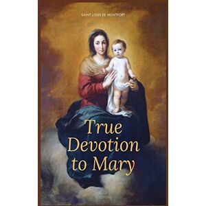 De Montfort, Saint Louis True Devotion to Mary: Easy to Read Layout De Montfort, Saint Louis True Devotion to Mary: Easy to Read Layout