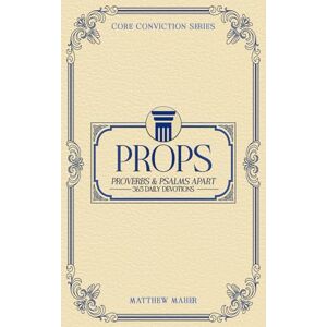 Maher, Matthew PROPS: Proverbs & Psalms Apart (365 Daily Devotions) (Core Conviction Series) Maher, Matthew PROPS: Proverbs & Psalms Apart (365 Daily Devotions) (Core Conviction Series)