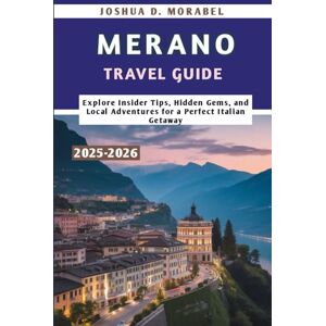 Morabel, Joshua D. MERANO TRAVEL GUIDE 2025-2026: Explore Insider Tips, Hidden Gems, and Local Adventures for a Perfect Italian Getaway Morabel, Joshua D. MERANO TRAVEL GUIDE 2025-2026: Explore Insider Tips, Hidden Gems, and Local Adventures for a Perfect Italian Getaway
