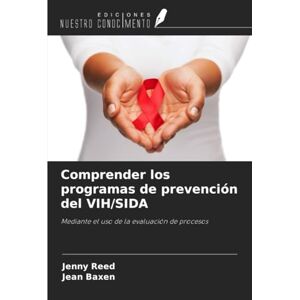 Reed, Jenny Comprender los programas de prevención del VIH/SIDA: Mediante el uso de la evaluación de procesos Reed, Jenny Comprender los programas de prevención del VIH/SIDA: Mediante el uso de la evaluación de procesos