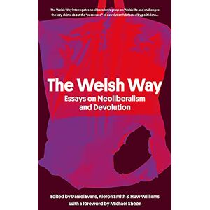 Daniel Evans The Welsh Way: Essays on Neoliberalism and Devolution Daniel Evans The Welsh Way: Essays on Neoliberalism and Devolution