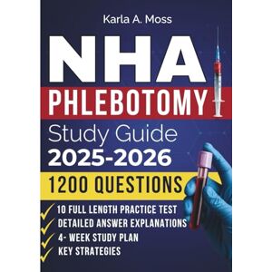 Moss, Karla A. NHA PHLEBOTOMY Study Guide 2025-2026: Quickly and confidently succeed the NHA CPT exam.Expert strategies,4-week study plan, questions with detailed ... your healthcare career (10 full length Exams) Moss, Karla A. NHA PHLEBOTOMY Study Guide 2025-2026: Quickly and confidently succeed the NHA CPT exam.Expert strategies,4-week study plan, questions with detailed ... your healthcare career (10 full length Exams)