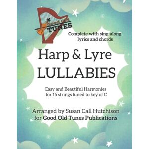 Hutchison, Susan Call Harp & Lyre LULLABIES: Easy and Beautiful Harmonies for 15 strings tuned to key of C (Good Old Tunes Harp Music) Hutchison, Susan Call Harp & Lyre LULLABIES: Easy and Beautiful Harmonies for 15 strings tuned to key of C (Good Old Tunes Harp Music)