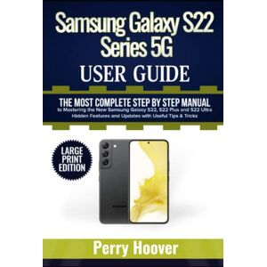 Hoover Samsung Galaxy S22 Series 5G User Guide: The Most Complete Step by Step Manual to Mastering the New Samsung Galaxy S22, S22 Plus and S22 Ultra Hidden ... Useful Tips & Tricks (Large Print Edition) Hoover Samsung Galaxy S22 Series 5G User Guide: The Most Complete Step by Step Manual to Mastering the New Samsung Galaxy S22, S22 Plus and S22 Ultra Hidden ... Useful Tips & Tricks (Large Print Edition)
