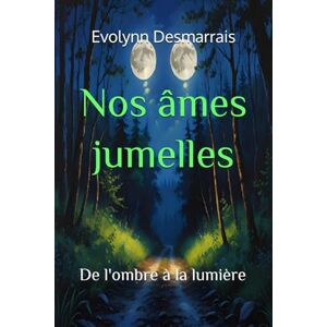 Desmarrais, Evolynn Nos âmes jumelles: De l'ombre à la lumière Desmarrais, Evolynn Nos âmes jumelles: De l'ombre à la lumière