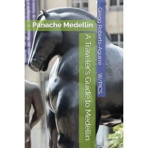 Roberts A Traveler's Guide to Medellin: Panache Medellin (Panache Travel Guides with Pictures) Roberts A Traveler's Guide to Medellin: Panache Medellin (Panache Travel Guides with Pictures)