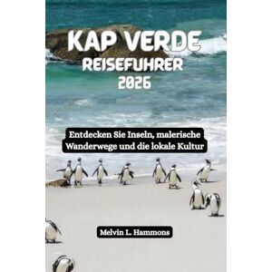 Hammons, Melvin L. KAP VERDE Reiseführer 2026: Entdecken Sie Inseln, malerische Wanderwege und die lokale Kultur Hammons, Melvin L. KAP VERDE Reiseführer 2026: Entdecken Sie Inseln, malerische Wanderwege und die lokale Kultur