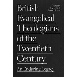 British Evangelical Theologians of the Twentieth Century: An Enduring Legacy British Evangelical Theologians of the Twentieth Century: An Enduring Legacy
