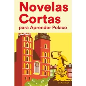 Kowalczyk, Jan Novelas Cortas para Aprender Polaco: Historias cortas en Polaco para principiantes Kowalczyk, Jan Novelas Cortas para Aprender Polaco: Historias cortas en Polaco para principiantes