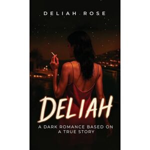 Rose, Deliah Deliah: A Dark Romance Based on a True Story Rose, Deliah Deliah: A Dark Romance Based on a True Story
