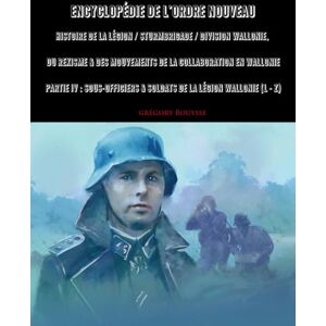 Bouysse, Grégory Encyclopédie de l'Ordre Nouveau Histoire de la Légion / Sturmbrigade / Division Wallonie, du Rexisme & des mouvements de la Collaboration en ... & Soldats de la Légion Wallonie (L Z) Bouysse, Grégory Encyclopédie de l'Ordre Nouveau Histoire de la Légion / Sturmbrigade / Division Wallonie, du Rexisme & des mouvements de la Collaboration en ... & Soldats de la Légion Wallonie (L Z)
