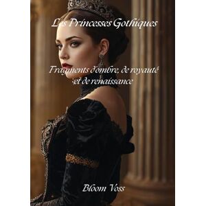 Voss Les Princesses Gothiques: Fragments d’ombre, de royauté et de renaissance Voss Les Princesses Gothiques: Fragments d’ombre, de royauté et de renaissance