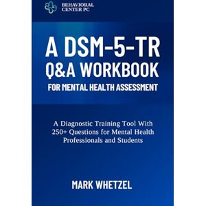 Whetzel, Mark A DSM-5-TR Q&A Workbook for Mental Health Assessment: A Diagnostic Training Tool With 250+ Questions for Mental Health Professionals and Students ... ... for Students and Mental Health Professionals) Whetzel, Mark A DSM-5-TR Q&A Workbook for Mental Health Assessment: A Diagnostic Training Tool With 250+ Questions for Mental Health Professionals and Students ... ... for Students and Mental Health Professionals)