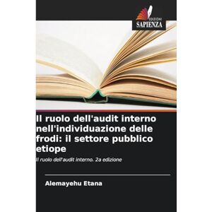 Etana, Alemayehu Il ruolo dell'audit interno nell'individuazione delle frodi: il settore pubblico etiope Etana, Alemayehu Il ruolo dell'audit interno nell'individuazione delle frodi: il settore pubblico etiope