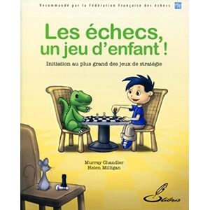 Chandler, Murray Les échecs, un jeu d'enfant !: Initiation au plus grand des jeux de stratégie Chandler, Murray Les échecs, un jeu d'enfant !: Initiation au plus grand des jeux de stratégie