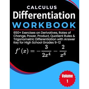 williSchool, Rodgers Calculus Differentiation Workbook 650+ Exercises on Derivatives, Rates of Change, Power, Product, Quotient Rules & Trigonometric Differentiation with Answer Key for High School Grades 9-12 Volume 1 williSchool, Rodgers Calculus Differentiation Workbook 650+ Exercises on Derivatives, Rates of Change, Power, Product, Quotient Rules & Trigonometric Differentiation with Answer Key for High School Grades 9-12 Volume 1