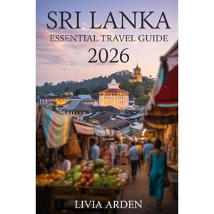 ARDEN, LIVIA SRI LANKA ESSENTIAL TRAVEL GUIDE 2026: Discover the Best of Sri Lanka: Top Attractions, Hidden Gems & Local Experiences ARDEN, LIVIA SRI LANKA ESSENTIAL TRAVEL GUIDE 2026: Discover the Best of Sri Lanka: Top Attractions, Hidden Gems & Local Experiences