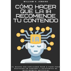 Jenkins, William V. Cómo hacer que la IA recomiende tu contenido: El nuevo SEO explicado paso a paso para destacar en ChatGPT y asistentes de inteligencia artificial Jenkins, William V. Cómo hacer que la IA recomiende tu contenido: El nuevo SEO explicado paso a paso para destacar en ChatGPT y asistentes de inteligencia artificial