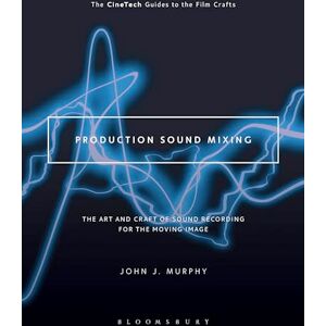 John J. Murphy Production Sound Mixing: The Art and Craft of Sound Recording for the Moving Image (The CineTech Guides to the Film Crafts) John J. Murphy Production Sound Mixing: The Art and Craft of Sound Recording for the Moving Image (The CineTech Guides to the Film Crafts)